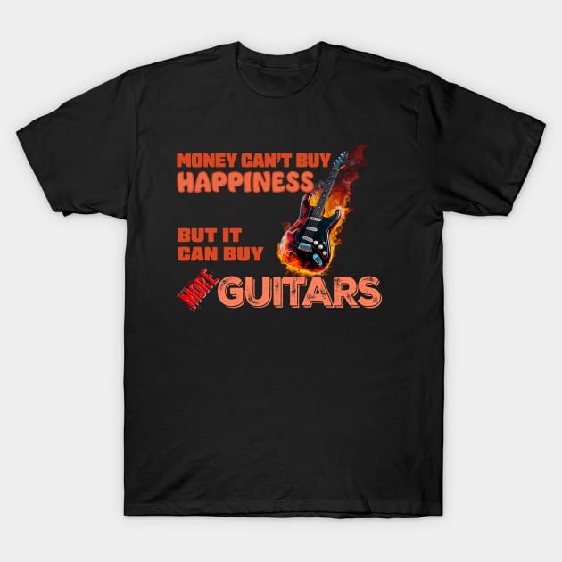 Money Can't Buy Happiness, But It Can Buy More Guitars T-Shirt by TerraShirts